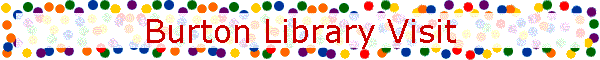 Burton Library Visit